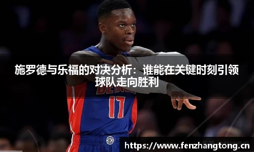 施罗德与乐福的对决分析：谁能在关键时刻引领球队走向胜利
