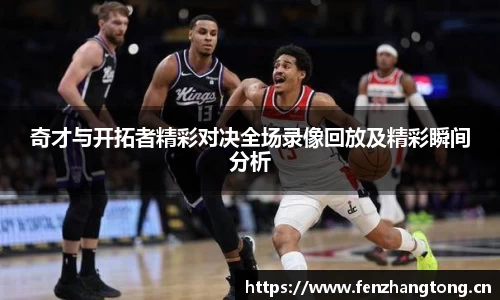 奇才与开拓者精彩对决全场录像回放及精彩瞬间分析
