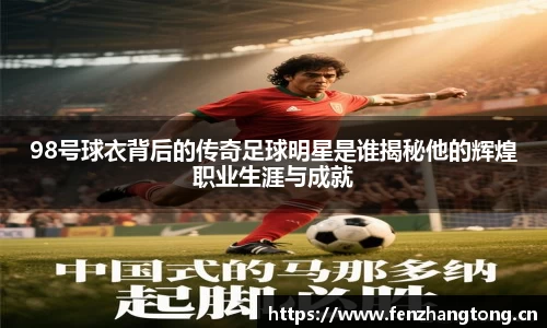 98号球衣背后的传奇足球明星是谁揭秘他的辉煌职业生涯与成就